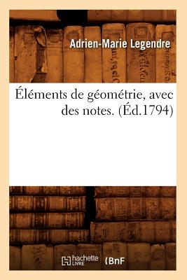 Éléments de Géométrie, Avec Des Notes. (Éd.1794) - Adrien-marie Legendre