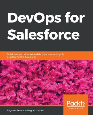 DevOps for Salesforce: Build, test, and streamline data pipelines to simplify development in Salesforce - Priyanka Dive