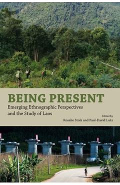 Coperta cărții 'Being Present: Emerging Ethnographic Perspectives and the Study of Laos - Rosalie Stolz'
