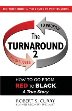 Coperta cărții 'The Turnaround 2: How to Go from Red to Black, A True Story - Robert S. Curry'