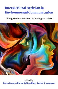 Poza produsului Intersectional Activism in Environmental Communication: Changemakers Respond to Ecological Crises - Emma Frances Bloomfield
