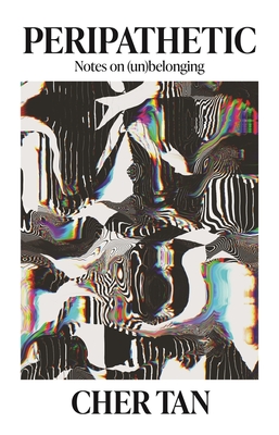 Peripathetic: Notes on (Un)Belonging - Cher Tan