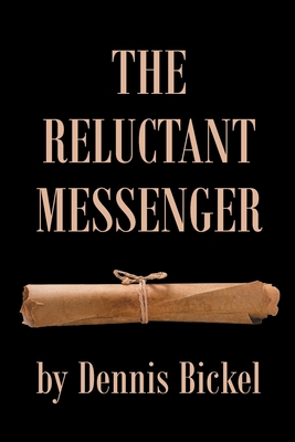 The Reluctant Messenger - Dennis Bickel