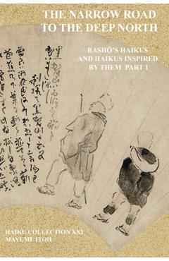 The Narrow Road to the Deep North: Bash's Haikus and Haikus Inspired by Them Part 1 - Mayumi Itoh