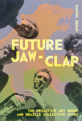 Future Jaw Clap: The Primitive Art Group and Braille Colcetive Story - Daniel Beban