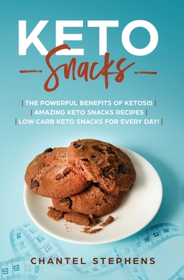 Keto Snacks: The Powerful Benefits of Ketosis Amazing Keto Snacks Recipes Low Carb Keto Snacks for Every Day! - Chantel Stephens