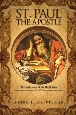 St. Paul the Apostle: The Right Man at the Right Time 3rd Edition - Irving L. Brittle