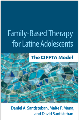 Family-Based Therapy for Latine Adolescents: The Ciffta Model - Daniel A. Santisteban