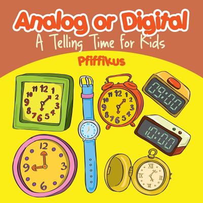 Analog or Digital- A Telling Time Book for Kids -