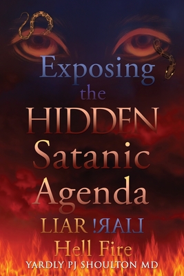 Exposing the HIDDEN Satanic Agenda: LIAR LIAR! Hell Fire - Yardly Pj Shoulton
