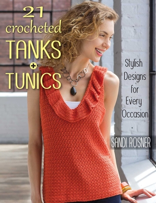 21 Crocheted Tanks + Tunics: Stylish Designs for Every Occasion - Sandi Rosner