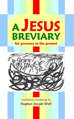 A Jesus Breviary: for presence in the present - Stephen Joseph Wolf