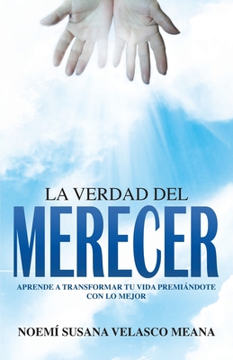 La verdad del merecer: Aprende a transformar tu vida premiándote con lo mejor - Noemí Susana Velasco Meana