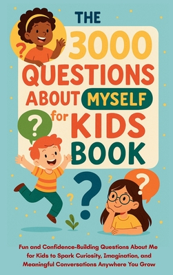 The 3000 Questions About Myself for Kids Book: Fun and Confidence-Building Questions About Me for Kids to Spark Curiosity, Imagination, and Meaningful - Aria Capri Publishing