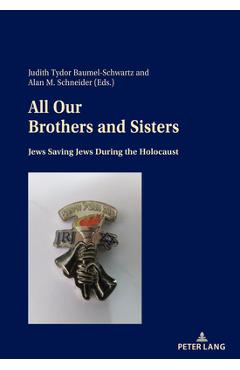 Coperta cărții 'All Our Brothers and Sisters: Jews Saving Jews During the Holocaust - Judith Tydor Baumel-schwartz'
