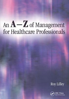 An A-Z of Management for Healthcare Professionals - Roy Lilley