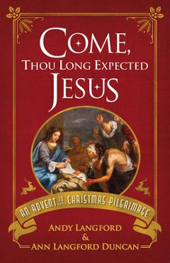 Poza produsului Come, Thou Long Expected Jesus: An Advent to Christmas Pilgrimage - Andy Langford