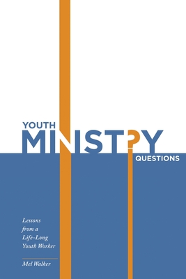 Youth Ministry Questions: Lessons from a Life-Long Youth Worker - Mel Walker
