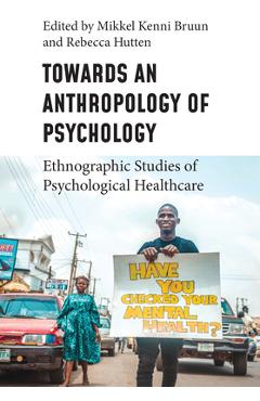 Poza produsului Towards an Anthropology of Psychology: Ethnographic Studies of Psychological Healthcare - Mikkel Kenni Bruun