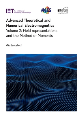 Advanced Theoretical and Numerical Electromagnetics: Field Representations and the Method of Moments - Vito Lancellotti