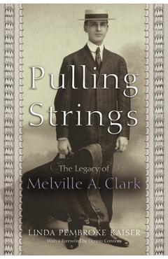 Poza produsului Pulling Strings: The Legacy of Melville A. Clark - Linda Pembroke Kaiser