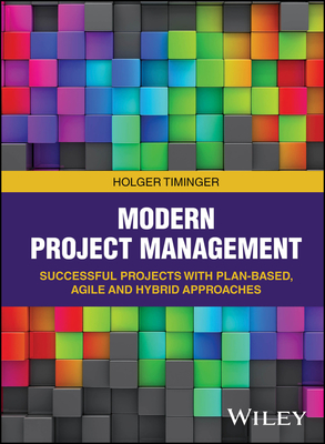 Coperta cărții 'Modern Project Management: Successful Projects with Plan-Based, Agile and Hybrid Approaches - Holger Timinger'