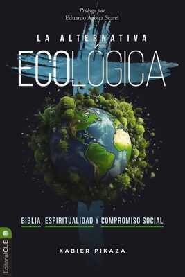 La Alternativa Ecológica: Biblia, Espiritualidad Y Compromiso Social - Xabier Pikaza