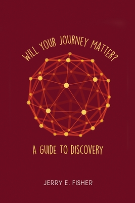 Will Your Journey Matter?: A Guide to Discovery - Jerry E. Fisher