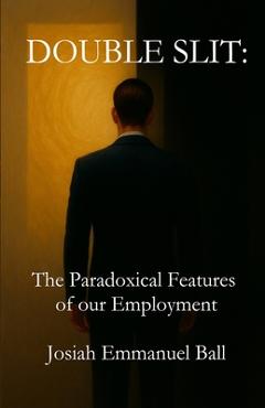 Coperta cărții 'Double Slit: The Paradoxical Features of Our Employment - Josiah Emmanuel Ball'
