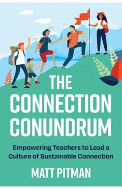 Coperta cărții 'The Connection Conundrum: Empowering Teachers to Lead a Culture of Sustainable Connection - Matt Pitman'