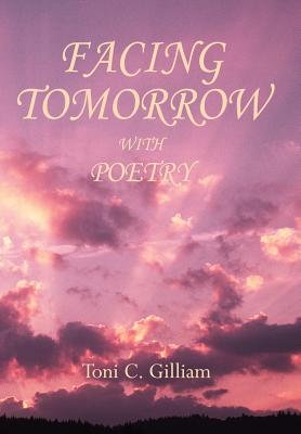 Facing Tomorrow With Poetry - Toni C. Gilliam