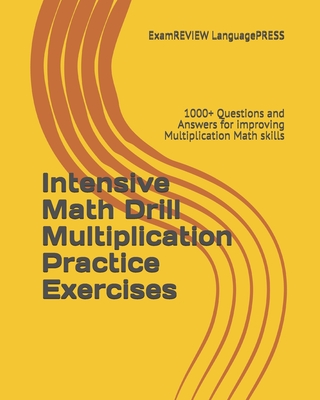 Intensive Math Drill Multiplication Practice Exercises: 1000+ Questions and Answers for improving Multiplication Math skills -