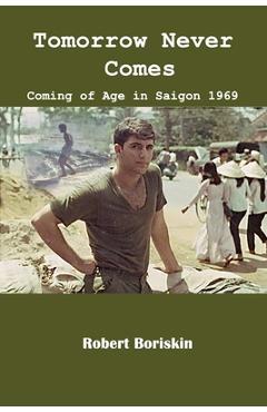 Poza produsului Tomorrow Never Comes: Coming of Age in Saigon 1969 - Robert Boriskin