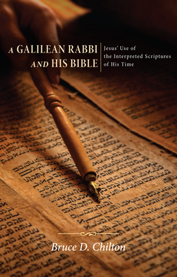A Galilean Rabbi and His Bible - Bruce D. Chilton