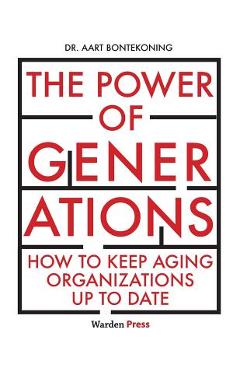 Coperta cărții 'The Power of Generations: How to keep aging organizations up to date - Aart Bontekoning'