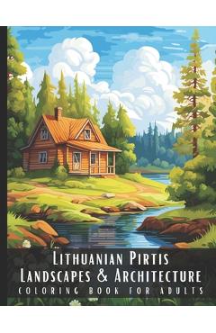 Poza produsului Lithuanian Pirtis Landscapes & Architecture Coloring Book for Adults: Beautiful Nature Landscapes Sceneries and Foreign Buildings Coloring Book for Ad - Artful Palette