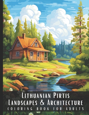 Lithuanian Pirtis Landscapes & Architecture Coloring Book for Adults: Beautiful Nature Landscapes Sceneries and Foreign Buildings Coloring Book for Ad - Artful Palette