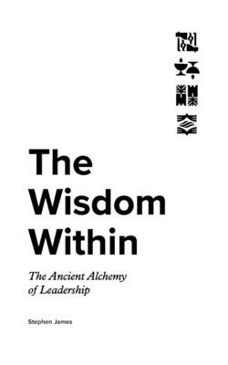 The Wisdom Within: The Ancient Alchemy of Leadership - Stephen James