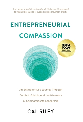Entrepreneurial Compassion: An Entrepreneur's Journey Through Combat, Suicide, and the Discovery of Compassionate Leadership - Cal Riley