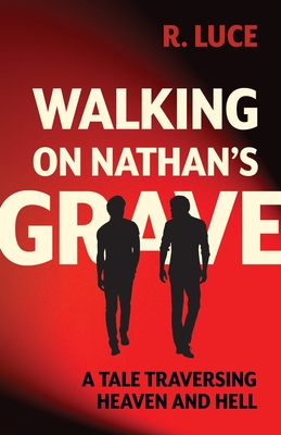 Walking on Nathan's Grave: A Tale Traversing Heaven and Hell - R. Luce