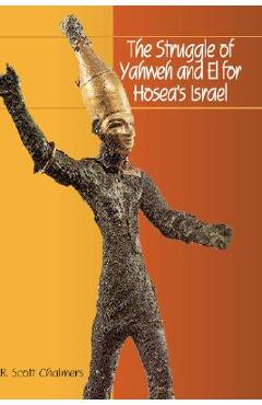 Coperta cărții 'The Struggle of Yahweh and El for Hosea's Israel - R. Scott Chalmers'