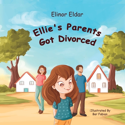 Coperta cărții 'Ellie's Parents Got Divorced: Children's Book About Divorce and Separation, for preschoolers and Elementary School Kids'