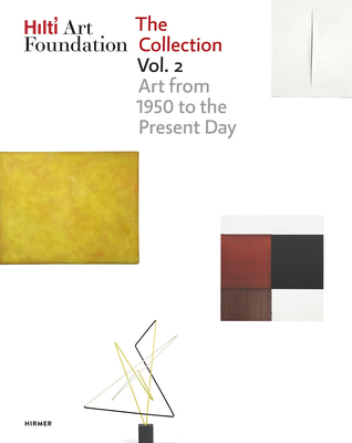 Hilti Art Foundation. the Collection. Vol. II: Art from 1950 to the Present Day Volume 2 -