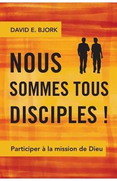 Coperta cărții 'Nous sommes tous disciples !: Participer à la mission de Dieu - David E. Bjork'