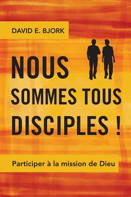 Nous sommes tous disciples !: Participer à la mission de Dieu - David E. Bjork