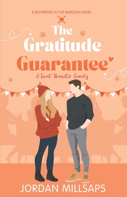 The Gratitude Guarantee: A Sweet Romantic Comedy (Boyfriend in the Bargain Book 4) - Jordan Millsaps