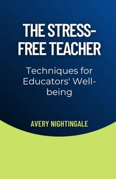 Coperta cărții 'The Stress-Free Teacher: Techniques for Educators' Well-being - Avery Nightingale'