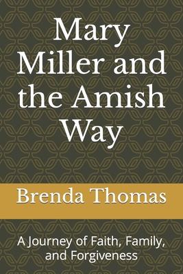 Mary Miller and the Amish Way: A Journey of Faith, Family, and Forgiveness - Brenda Thomas