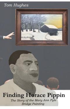 Coperta cărții 'Finding Horace Pippin The Story of The Mary Ann Pyle Bridge Painting - Tom Hughes'