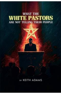Coperta cărții 'What the White Pastors Are Not Telling Their People - Keith Adams'